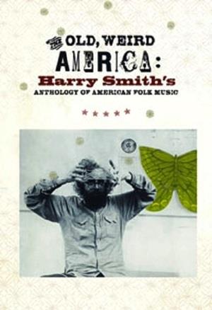The Old, Weird America Harry Smith's Anthology of American Folk Music